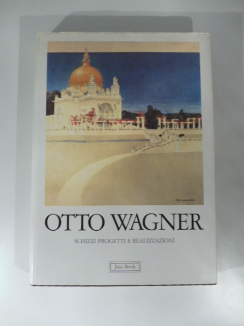 Otto Wagner, schizzi, progetti e realizzazioni. Introduzione di Peter Haiko